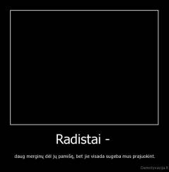 Radistai -  - daug merginų dėl jų pamišę, bet jie visada sugeba mus prajuokint.