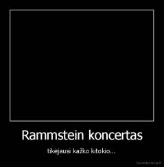 Rammstein koncertas - tikėjausi kažko kitokio...