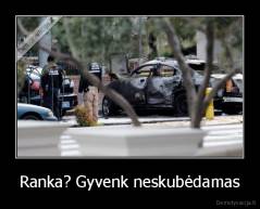 Ranka? Gyvenk neskubėdamas - 