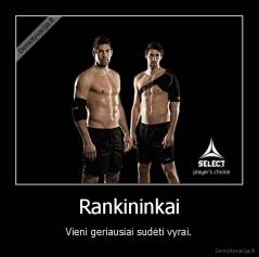 Rankininkai - Vieni geriausiai sudėti vyrai.