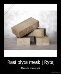 Rasi plyta mesk į Rytą - Rasi dvi mesk abi
