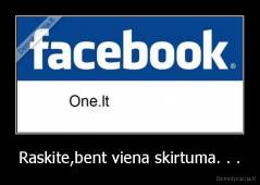 Raskite,bent viena skirtuma. . . - 