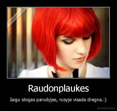 Raudonplaukes - Jaigu stogas parudyjes, rusyje visada dregna.:)