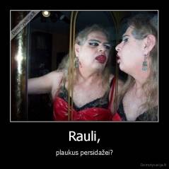 Rauli, - plaukus persidažei?