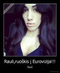Rauli,ruoškis į Eurovizija!!! - Rauli