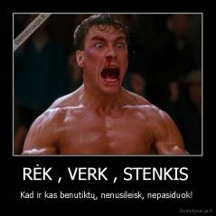 RĖK , VERK , STENKIS  - Kad ir kas benutiktų, nenusileisk, nepasiduok! 