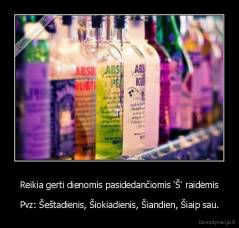 Reikia gerti dienomis pasidedančiomis 'Š' raidėmis - Pvz: Šeštadienis, Šiokiadienis, Šiandien, Šiaip sau.