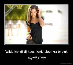 Reikia lepinti tik tuos, kurie tikrai yra to verti - Pavyzdžiui save