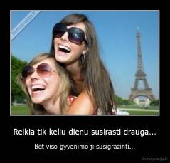 Reikia tik keliu dienu susirasti drauga... - Bet viso gyvenimo ji susigrazinti...
