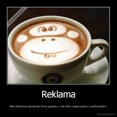 Reklama - Mes atrenkame geriausias kavos pupeles, o kas lieka, supakuojame ir parduodame j