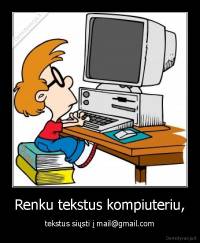 Renku tekstus kompiuteriu, - tekstus siųsti į mail@gmail.com