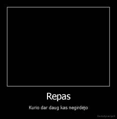 Repas - Kurio dar daug kas negirdėjo