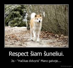 Respect šiam šuneliui. - Jis - "Hačikas didvyris" Mano galvoje....