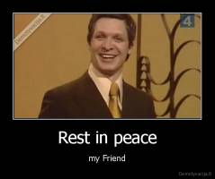 Rest in peace - my Friend