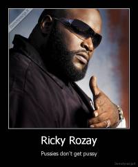 Ricky Rozay - Pussies don't get pussy