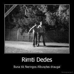 Rimti Dedes - Buna tik Neringos Albusytes draugai