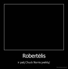 Robertėlis - ir patį Chuck Norris įveiktų!