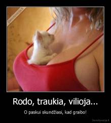 Rodo, traukia, vilioja... - O paskui skundžiasi, kad graibo!