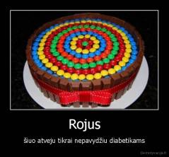 Rojus - šiuo atveju tikrai nepavydžiu diabetikams