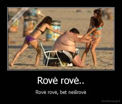Rovė rovė.. - Rovė rovė, bet neišrovė