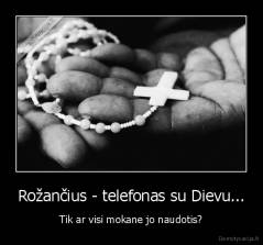 Rožančius - telefonas su Dievu... - Tik ar visi mokane jo naudotis?