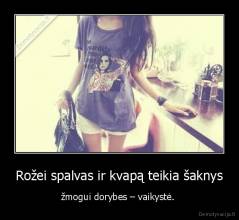 Rožei spalvas ir kvapą teikia šaknys - žmogui dorybes – vaikystė. 
