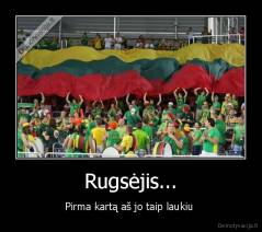 Rugsėjis... - Pirma kartą aš jo taip laukiu 