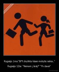 Rugsėjo 1ma:"Bl*t dvylikta klasė mokytis reikia.." - Rugsėjo 12ta: "Neinam į šulę?" "Px davai" 