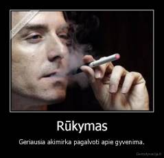 Rūkymas - Geriausia akimirka pagalvoti apie gyvenima.