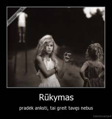 Rūkymas - pradėk anksti, tai greit tavęs nebus