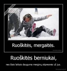 Ruoškitės berniukai, - nes šiais laikais dauguma merginų stipresnės už jus.