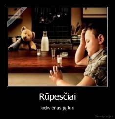 Rūpesčiai - kiekvienas jų turi