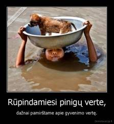 Rūpindamiesi pinigų verte, - dažnai pamirštame apie gyvenimo vertę.