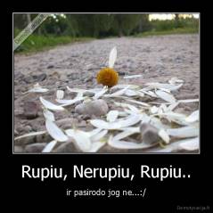 Rupiu, Nerupiu, Rupiu.. - ir pasirodo jog ne...:/