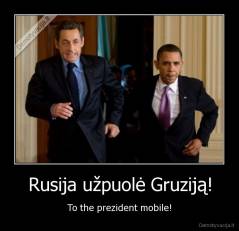 Rusija užpuolė Gruziją! - To the prezident mobile!