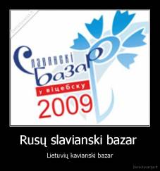 Rusų slavianski bazar  - Lietuvių kavianski bazar
