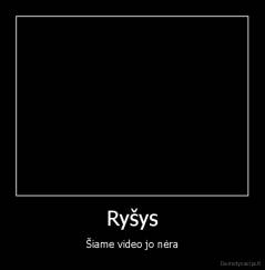 Ryšys - Šiame video jo nėra