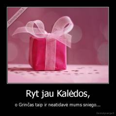 Ryt jau Kalėdos, - o Grinčas taip ir neatidavė mums sniego...