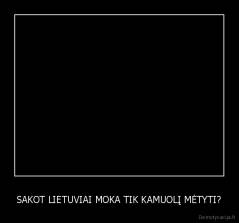 SAKOT LIETUVIAI MOKA TIK KAMUOLĮ MĖTYTI? - 
