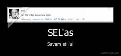 SEL'as - Savam stiliui