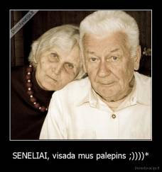 SENELIAI, visada mus palepins ;))))* - 