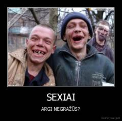 SEXIAI - ARGI NEGRAŽŪS?