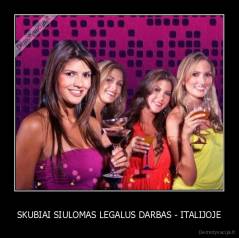 SKUBIAI SIULOMAS LEGALUS DARBAS - ITALIJOJE - 