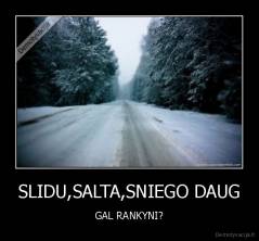 SLIDU,SALTA,SNIEGO DAUG - GAL RANKYNI?