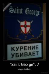 "Saint George", 7 - laimės dalykai..