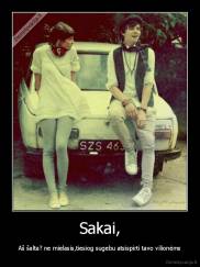 Sakai, - Aš šalta? ne mielasis,tiesiog sugebu atsispirti tavo vilionėms
