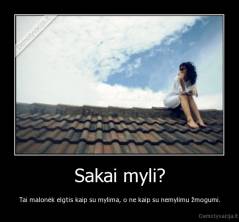 Sakai myli? - Tai malonėk elgtis kaip su mylima, o ne kaip su nemylimu žmogumi.