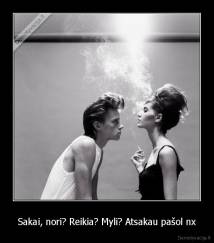 Sakai, nori? Reikia? Myli? Atsakau pašol nx - 