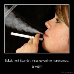 Sakai, nori išbandyti visus gyvenimo malonumus. - Ir vėžį?
