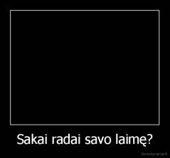 Sakai radai savo laimę? - 